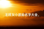 王姓女小孩起名字大全、王姓女孩取名字大全集