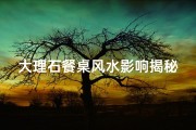 大理石餐桌风水影响揭秘：家居布局新视角