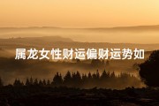 属龙女性财运偏财运势如何？