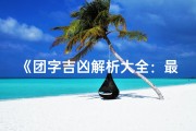 《团字吉凶解析大全：最新查询中心揭秘》