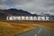 《偏财格男命遇伤官格女：财富与智慧的完美融合》