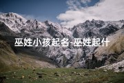 巫姓小孩起名-巫姓起什么名字最好