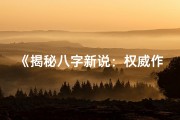 《揭秘八字新说：权威作者带你领略命理新境界》