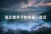 连云港求子的寺庙—连云港寺庙求签价格揭秘：一次多少钱？