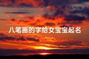 八笔画的字给女宝宝起名字可以吗(八画的字有哪些)
