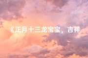 《正月十三龙宝宝，吉祥如意好名字》