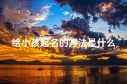 给小孩起名的方法是什么,如何给小孩起名字大全