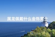 属龙佩戴什么金饰男士