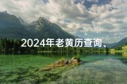 2024年老黄历查询、2024年黄道吉日：择吉良辰，好运连连