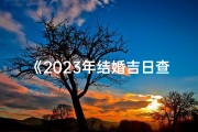 《2023年结婚吉日查询大全：最新吉日精选推荐》