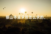 狼山寺庙求签怎么求的、狼山寺庙求签秘法：如何求得灵签？