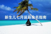 新生儿七月诞辰命名指南，寓意与文化内涵解析