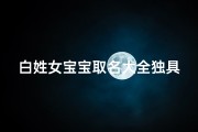 白姓女宝宝取名大全独具风采迷人名字推荐