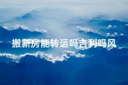 搬新房能转运吗吉利吗风水,搬新房可以随便搬进去吗