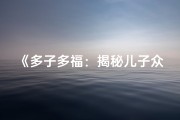 《多子多福：揭秘儿子众多男命的八字奥秘》