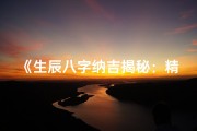 《生辰八字纳吉揭秘：精准解读命运密码》