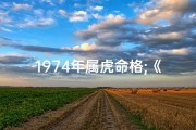 1974年属虎命格;《1974年属虎命格：揭秘生肖虎的运势与智慧》