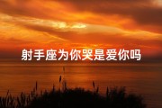 射手座为你哭是爱你吗