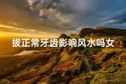 拔正常牙齿影响风水吗女(拔牙影响风水？揭秘牙齿与家居运势的秘密)