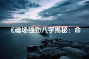 《磁场强劲八字揭秘：命运轨迹解析》