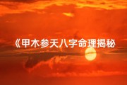 《甲木参天八字命理揭秘：深入解析命运奥秘》
