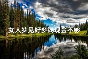 女人梦见好多钱现金不够、女人梦见好多钱现金不够用啥意思