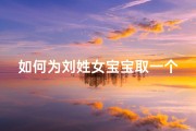 如何为刘姓女宝宝取一个好听的名字？