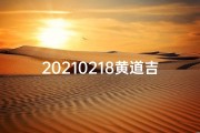 20210218黄道吉日_201802黄道吉日：最佳良辰吉日精选