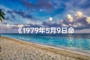 《1979年5月9日命格：揭秘命运转折点》
