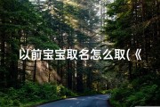 以前宝宝取名怎么取(《古风取名：揭秘宝宝名字的传承智慧》)