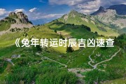 《兔年转运时辰吉凶速查表：把握转运良机》