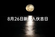 8月26日新居入伙吉日_8月26日新居入伙吉日，喜庆乔迁大吉