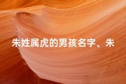 朱姓属虎的男孩名字、朱家虎宝宝，吉祥如意四字名