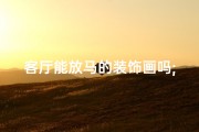 客厅能放马的装饰画吗;客厅摆放斑马画风水适宜吗？