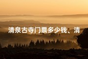 清泉古寺门票多少钱、清泉古寺求签秘法：如何求得灵验签文
