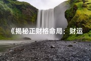 《揭秘正财格命局：财运亨通的奥秘》