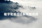 曜字笔画吉凶解释图视频—《曜字笔画吉凶揭秘：汉字奥秘解读图鉴》