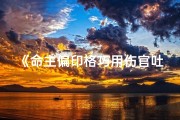 《命主偏印格巧用伤官吐秀之道》