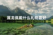 属龙佩戴什么礼物最好