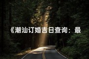 《潮汕订婚吉日查询：最新时辰选吉时指南》