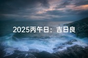 2025丙午日：吉日良辰揭晓