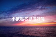 小孩起名恩滋好吗