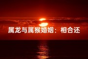 属龙与属猴婚姻：相合还是相冲？
