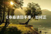 《寺庙请回手串，如何正确佩戴？》