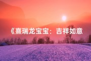 《熹瑞龙宝宝：吉祥如意，龙腾盛世之名》