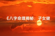 《八字命理揭秘：子女健康运势详析》