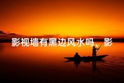 影视墙有黑边风水吗、影视墙有黑边风水吗图片