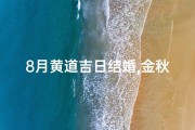 8月黄道吉日结婚,金秋八月黄道吉日，喜结良缘美满时刻