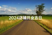 2024店铺开业吉日 吉时_2024店铺开业吉日吉时，财运亨通盛典启幕