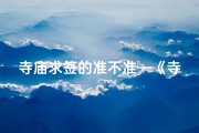 寺庙求签的准不准—《寺庙求签秘法：探寻灵签奥秘与仪式》